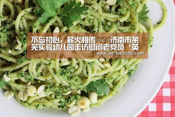 不忘初心,薪火相传——济南市莱芜实验幼儿园走访慰问老党员‘英雄联盟世界赛’(图3) 世界赛官网