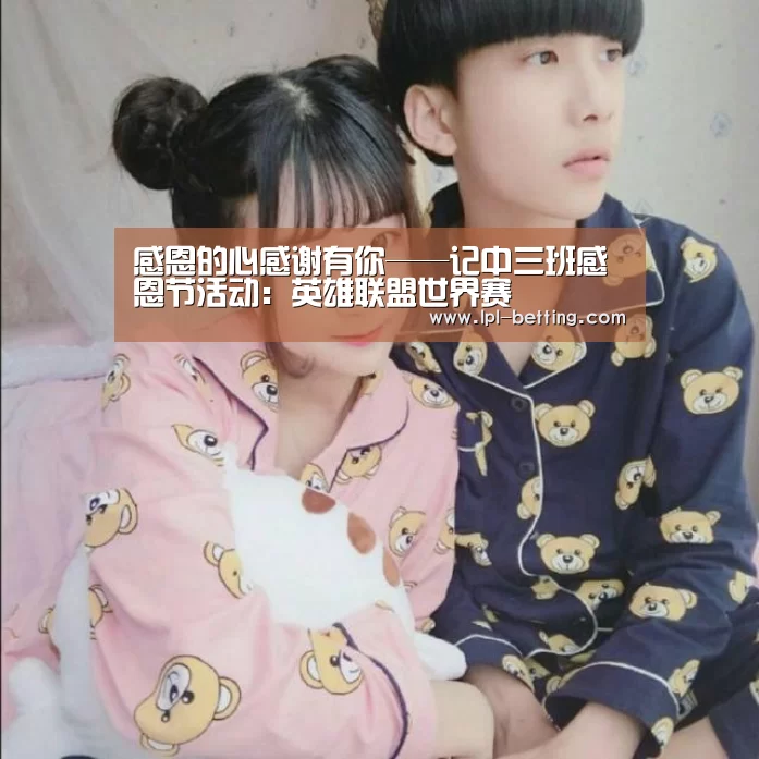 感恩的心感谢有你——记中三班感恩节活动:英雄联盟世界赛(图3) 英雄联盟世界赛