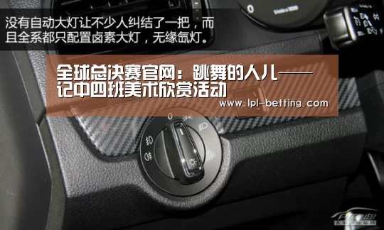 全球总决赛官网:跳舞的人儿——记中四班美术欣赏活动(图3) 英雄联盟世界赛