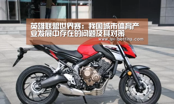英雄联盟世界赛:我国城市体育产业发展中存在的问题及其对策(图3) 全球总决赛官网